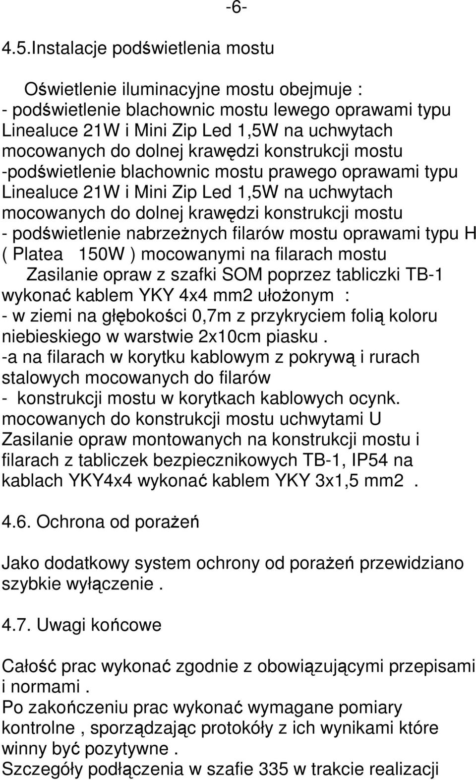 krawędzi konstrukcji mostu -podświetlenie blachownic mostu prawego oprawami typu Linealuce 21W i Mini Zip Led 1,5W na uchwytach mocowanych do dolnej krawędzi konstrukcji mostu - podświetlenie