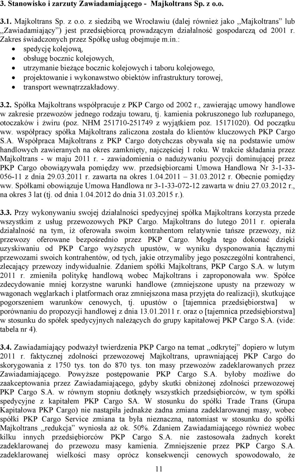 : spedycję kolejową, obsługę bocznic kolejowych, utrzymanie bieżące bocznic kolejowych i taboru kolejowego, projektowanie i wykonawstwo obiektów infrastruktury torowej, transport wewnątrzzakładowy. 3.