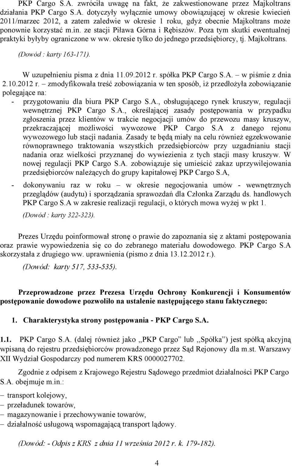 W uzupełnieniu pisma z dnia 11.09.2012 r. spółka PKP Cargo S.A. w piśmie z dnia 2.10.2012 r. zmodyfikowała treść zobowiązania w ten sposób, iż przedłożyła zobowiązanie polegające na: - przygotowaniu dla biura PKP Cargo S.