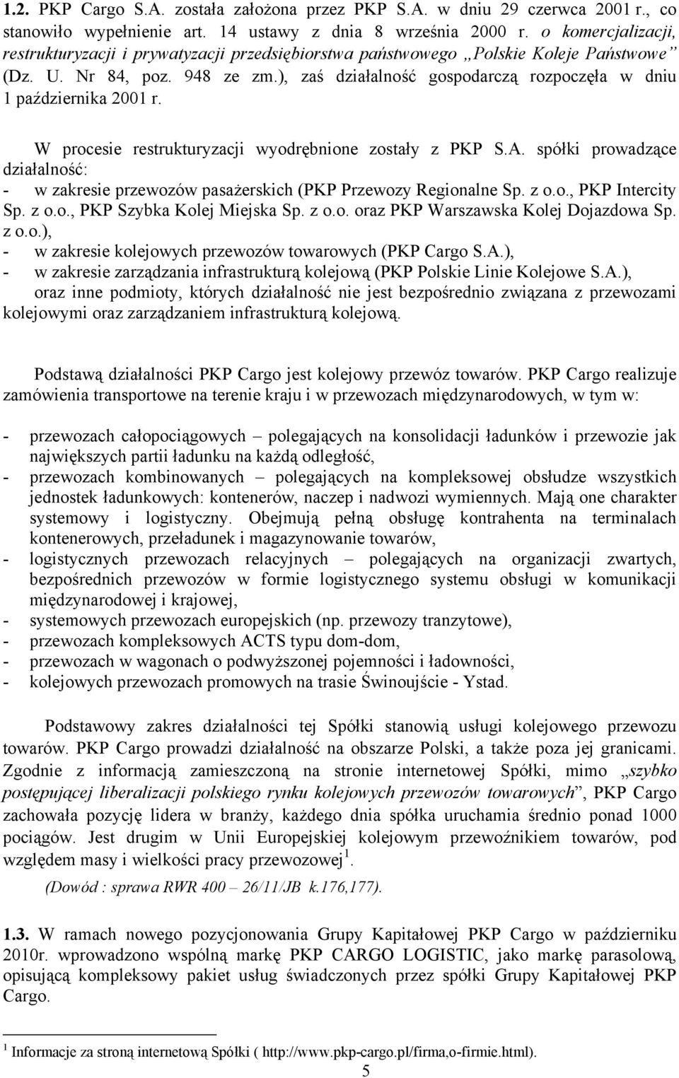 ), zaś działalność gospodarczą rozpoczęła w dniu 1 października 2001 r. W procesie restrukturyzacji wyodrębnione zostały z PKP S.A.