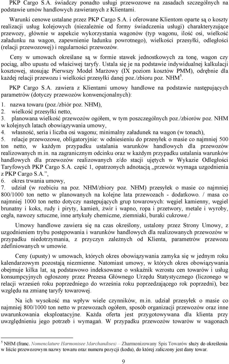 Warunki cenowe ustalane przez  i oferowane Klientom oparte są o koszty realizacji usług kolejowych (niezależnie od formy świadczenia usługi) charakteryzujące przewozy, głównie w aspekcie