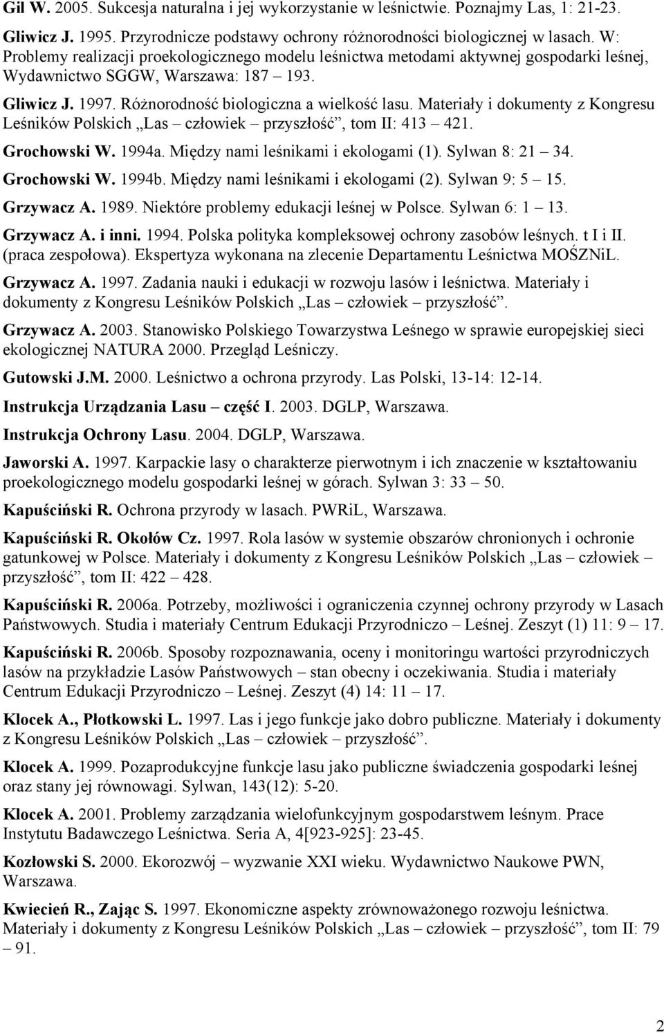 Materiały i dokumenty z Kongresu Leśników Polskich Las człowiek przyszłość, tom II: 413 421. Grochowski W. 1994a. Między nami leśnikami i ekologami (1). Sylwan 8: 21 34. Grochowski W. 1994b.