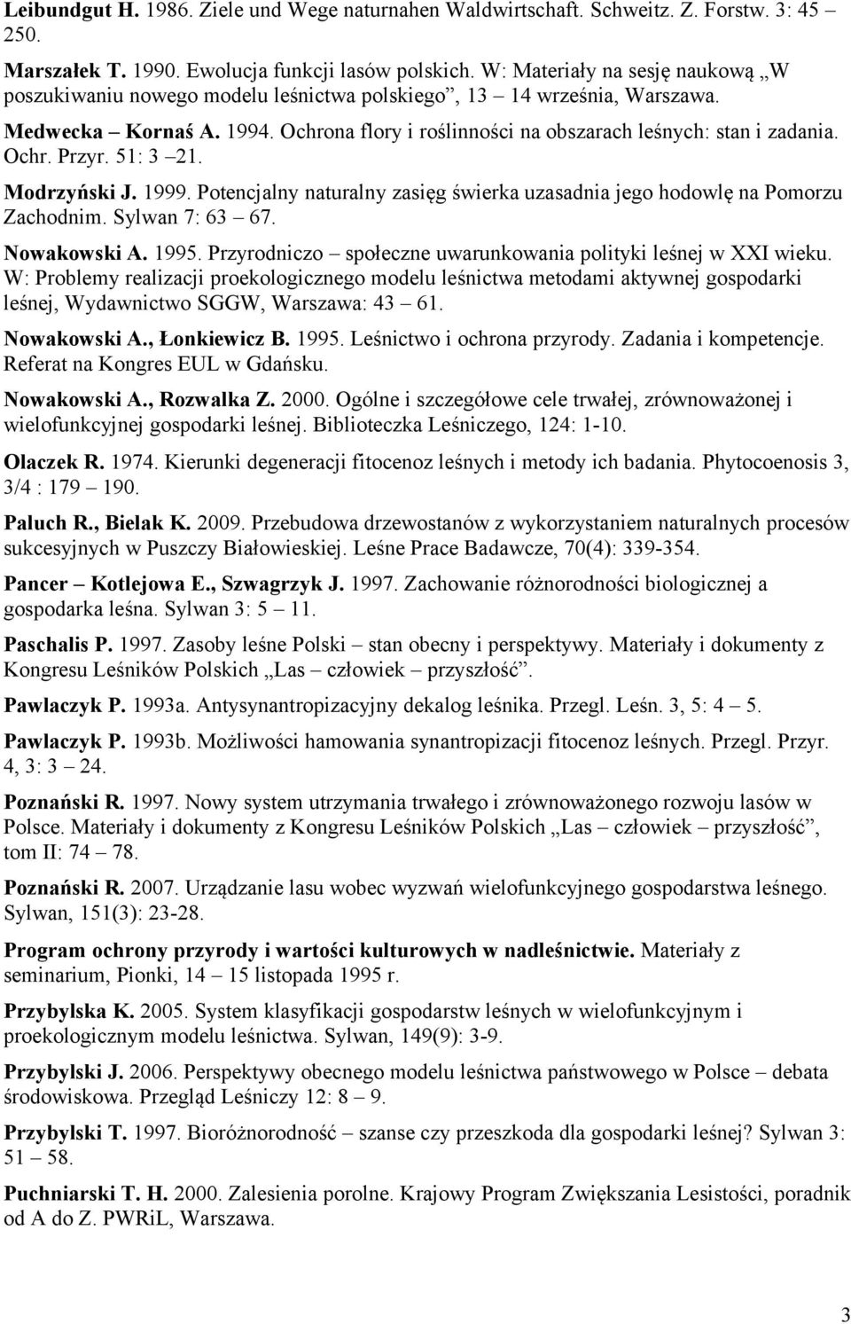Ochr. Przyr. 51: 3 21. Modrzyński J. 1999. Potencjalny naturalny zasięg świerka uzasadnia jego hodowlę na Pomorzu Zachodnim. Sylwan 7: 63 67. Nowakowski A. 1995.