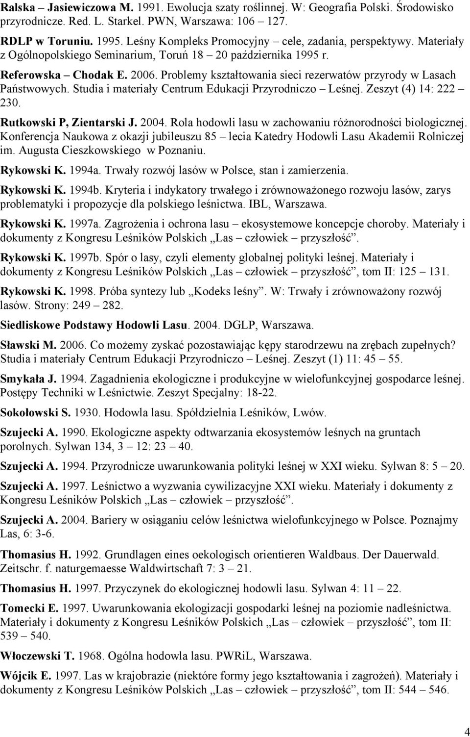 Problemy kształtowania sieci rezerwatów przyrody w Lasach Państwowych. Studia i materiały Centrum Edukacji Przyrodniczo Leśnej. Zeszyt (4) 14: 222 230. Rutkowski P, Zientarski J. 2004.