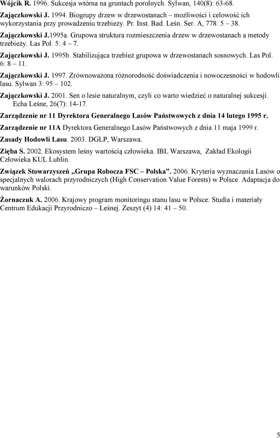Stabilizująca trzebież grupowa w drzewostanach sosnowych. Las Pol. 6: 8 11. Zajączkowski J. 1997. Zrównoważona różnorodność doświadczenia i nowoczesności w hodowli lasu. Sylwan 3: 95 102.