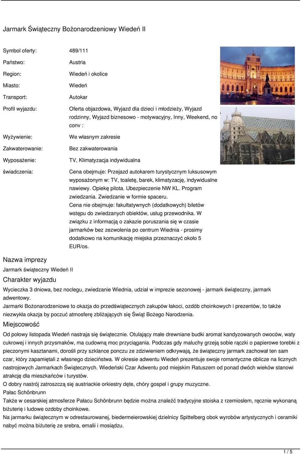 indywidualna Cena obejmuje: Przejazd autokarem turystycznym luksusowym wyposażonym w: TV, toaletę, barek, klimatyzację, indywidualne nawiewy. Opiekę pilota. Ubezpieczenie NW KL. Program zwiedzania.