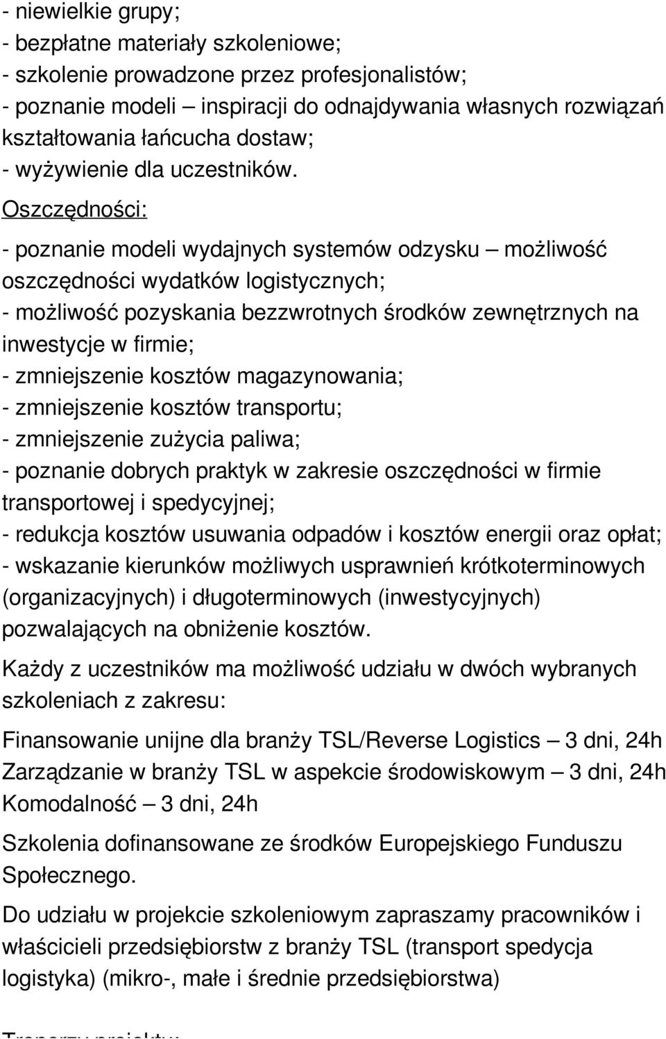 Oszczędności: - poznanie modeli wydajnych systemów odzysku możliwość oszczędności wydatków logistycznych; - możliwość pozyskania bezzwrotnych środków zewnętrznych na inwestycje w firmie; -