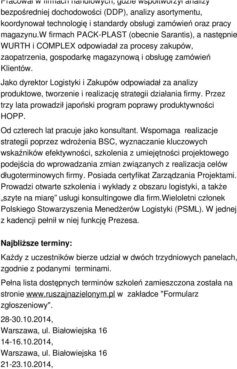 Jako dyrektor Logistyki i Zakupów odpowiadał za analizy produktowe, tworzenie i realizację strategii działania firmy. Przez trzy lata prowadził japoński program poprawy produktywności HOPP.