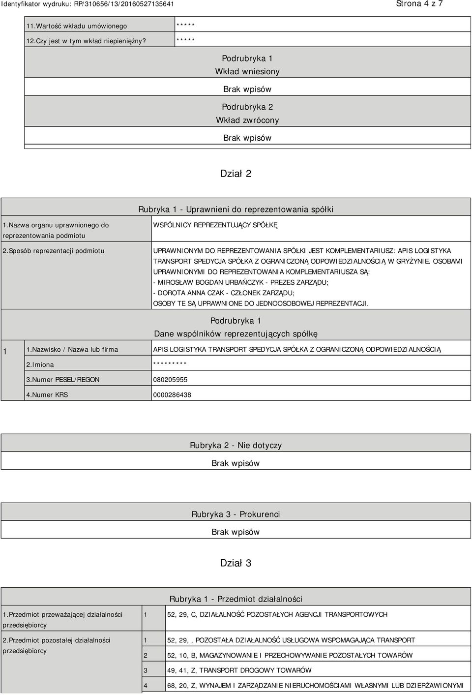 Sposób reprezentacji podmiotu WSPÓLNICY REPREZENTUJĄCY SPÓŁKĘ UPRAWNIONYM DO REPREZENTOWANIA SPÓŁKI JEST KOMPLEMENTARIUSZ: APIS LOGISTYKA TRANSPORT SPEDYCJA SPÓŁKA Z OGRANICZONĄ ODPOWIEDZIALNOŚCIĄ W