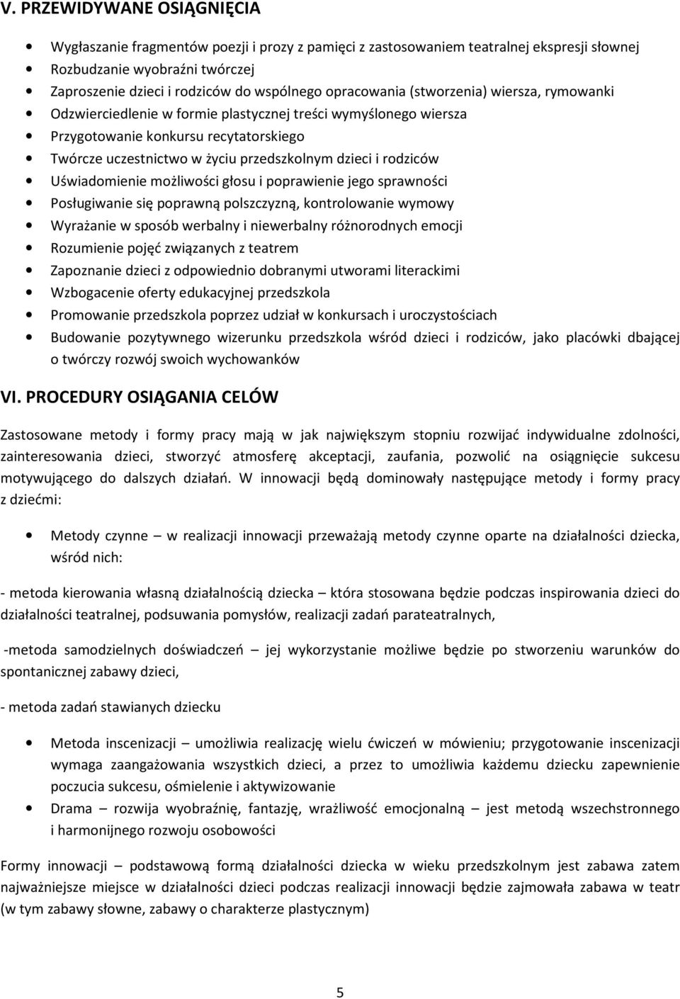 rodziców Uświadomienie możliwości głosu i poprawienie jego sprawności Posługiwanie się poprawną polszczyzną, kontrolowanie wymowy Wyrażanie w sposób werbalny i niewerbalny różnorodnych emocji