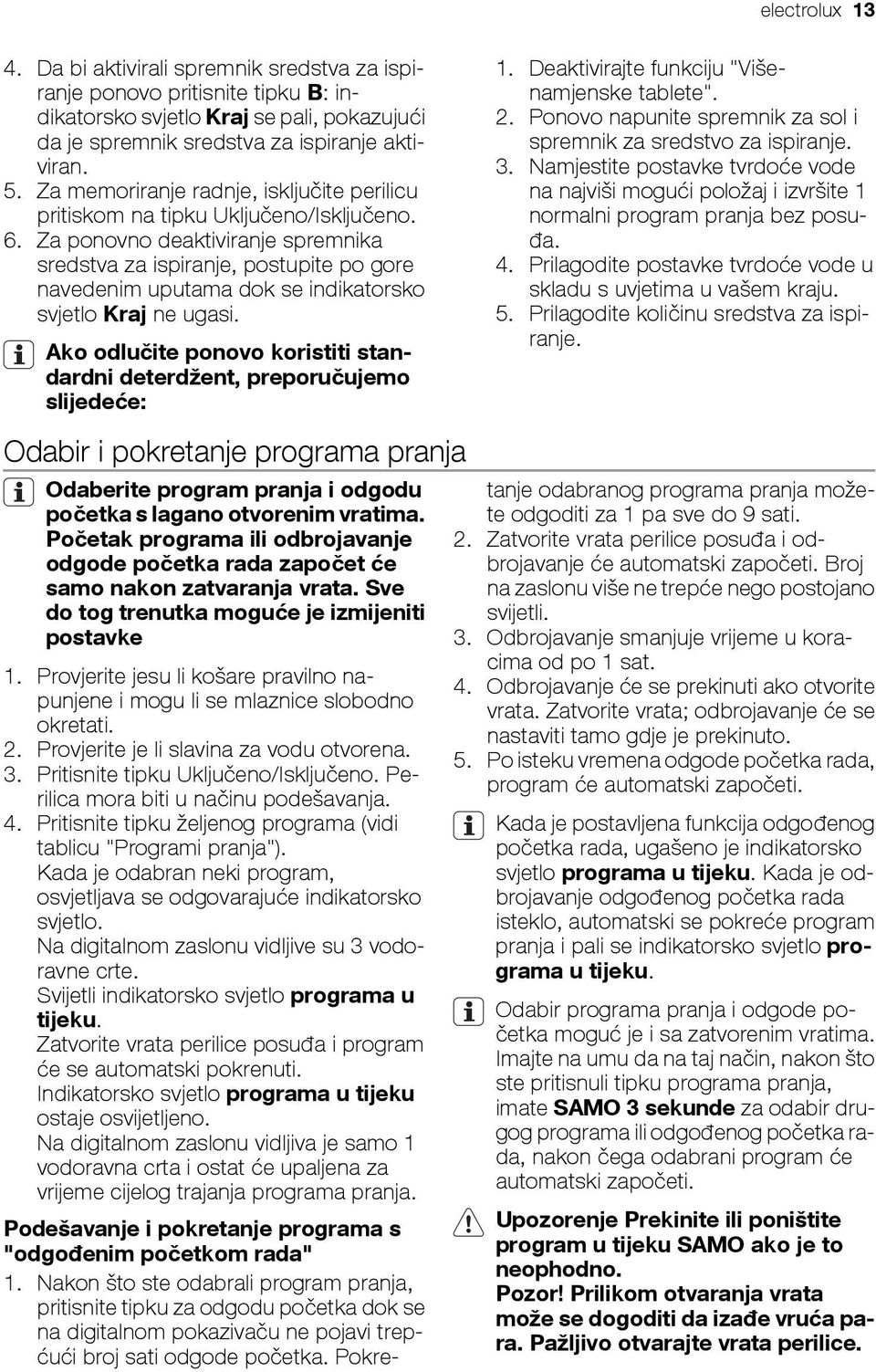 Za ponovno deaktiviranje spremnika sredstva za ispiranje, postupite po gore navedenim uputama dok se indikatorsko svjetlo Kraj ne ugasi.