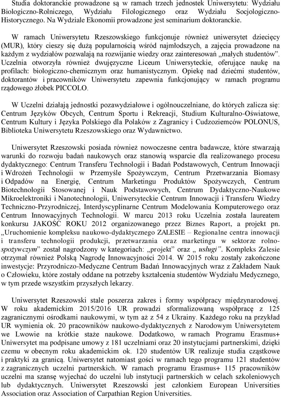 W ramach Uniwersytetu Rzeszowskiego funkcjonuje również uniwersytet dziecięcy (MUR), który cieszy się dużą popularnością wśród najmłodszych, a zajęcia prowadzone na każdym z wydziałów pozwalają na