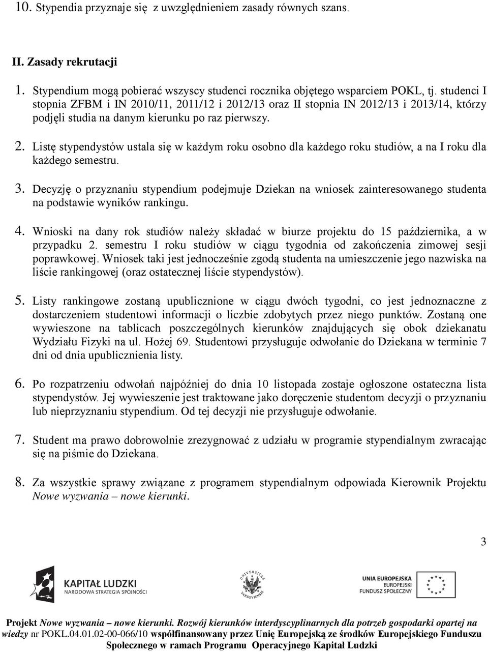 3. Decyzję o przyznaniu stypendium podejmuje Dziekan na wniosek zainteresowanego studenta na podstawie wyników rankingu. 4.