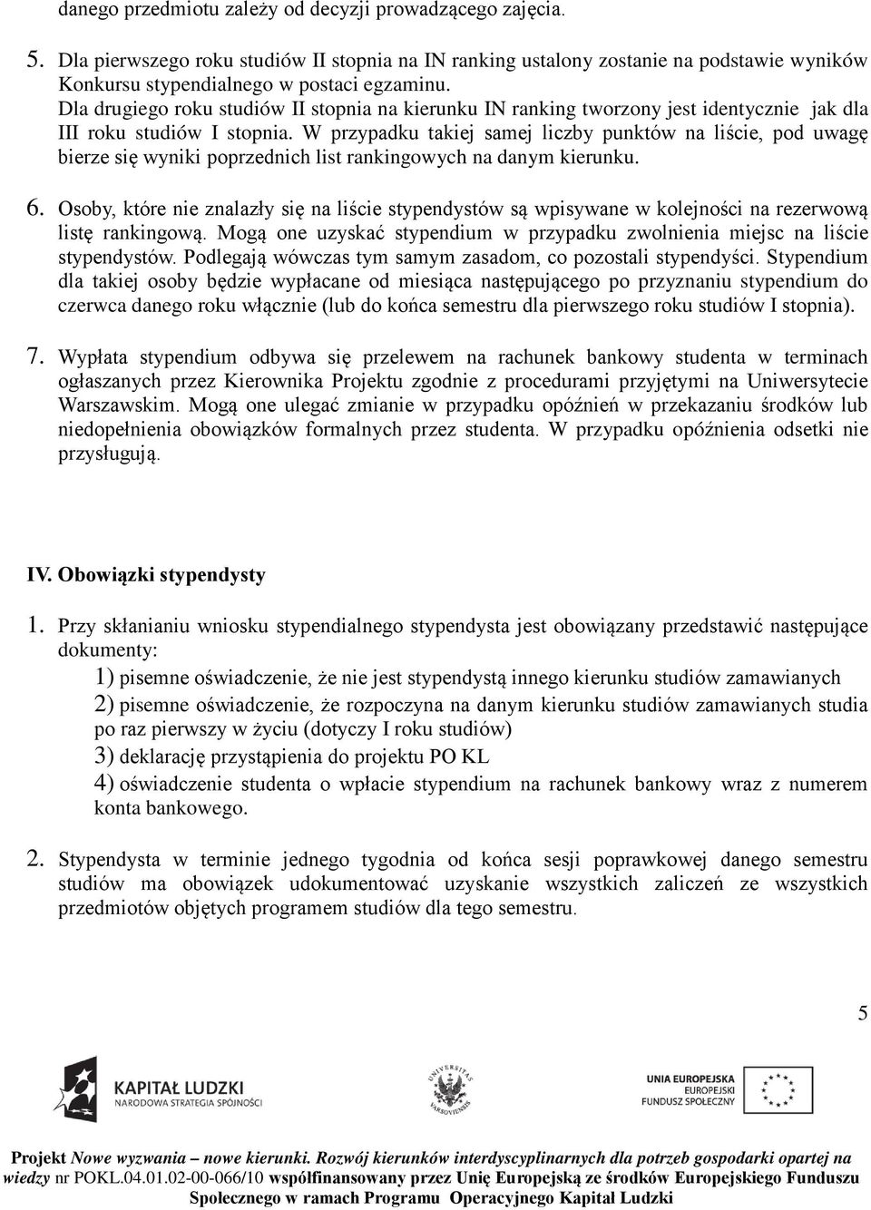 W przypadku takiej samej liczby punktów na liście, pod uwagę bierze się wyniki poprzednich list rankingowych na danym kierunku. 6.