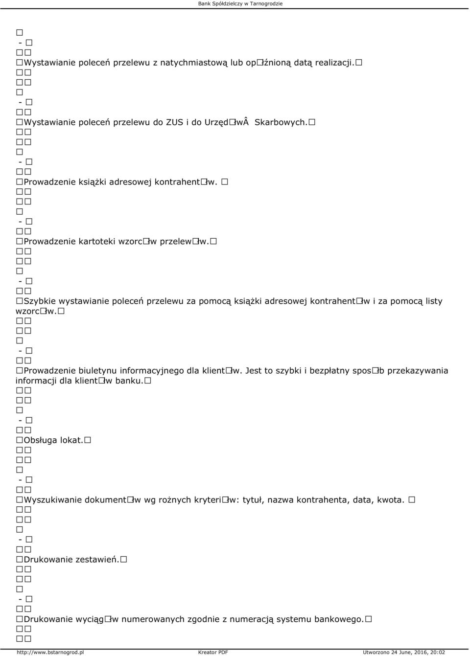 Szybkie wystawianie poleceń przelewu za pomocą książki adresowej kontrahentãłw i za pomocą listy wzorcãłw. Prowadzenie biuletynu informacyjnego dla klientãłw.