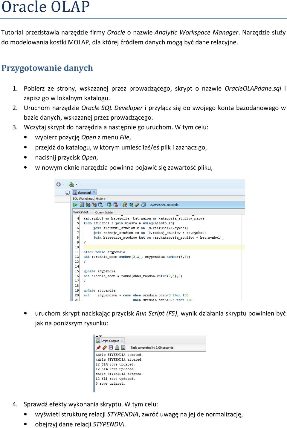 Uruchom narzędzie Oracle SQL Developer i przyłącz się do swojego konta bazodanowego w bazie danych, wskazanej przez prowadzącego. 3. Wczytaj skrypt do narzędzia a następnie go uruchom.