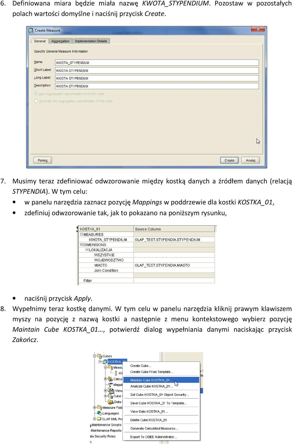 W tym celu: w panelu narzędzia zaznacz pozycję Mappings w poddrzewie dla kostki KOSTKA_01, zdefiniuj odwzorowanie tak, jak to pokazano na poniższym rysunku, naciśnij
