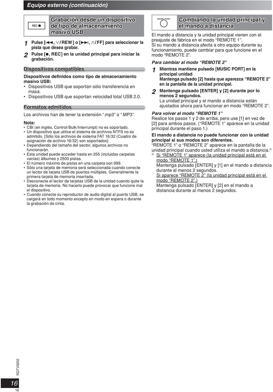 Dispositivos compatibles Dispositivos definidos como tipo de almacenamiento masivo USB: Dispositivos USB que soportan sólo transferencia en masa. Dispositivos USB que soportan velocidad total USB.0.