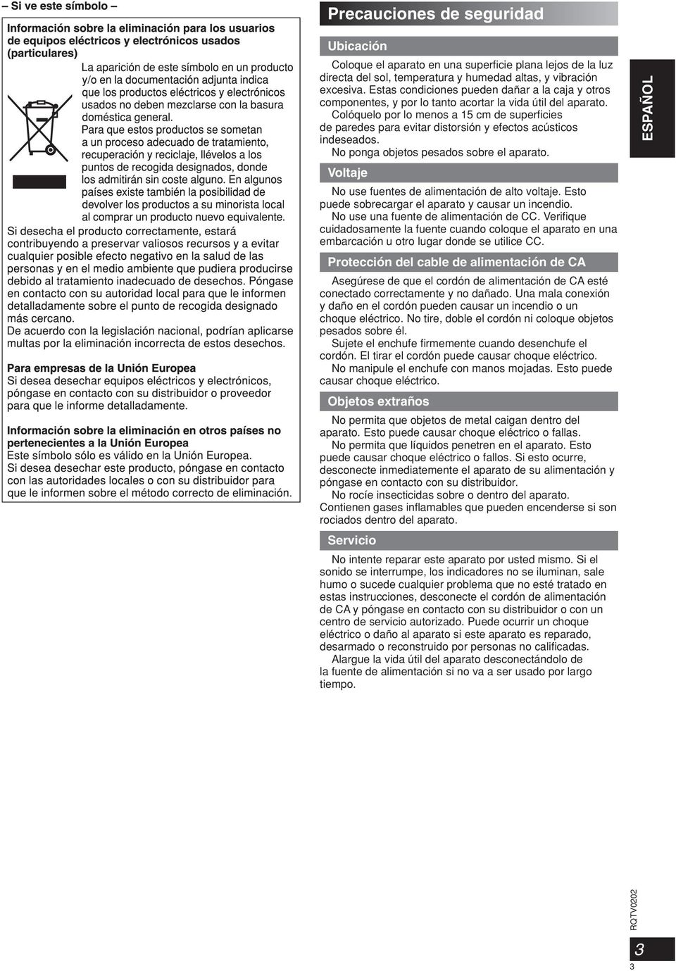 Colóquelo por lo menos a 5 cm de superfi cies de paredes para evitar distorsión y efectos acústicos indeseados. No ponga objetos pesados sobre el aparato.