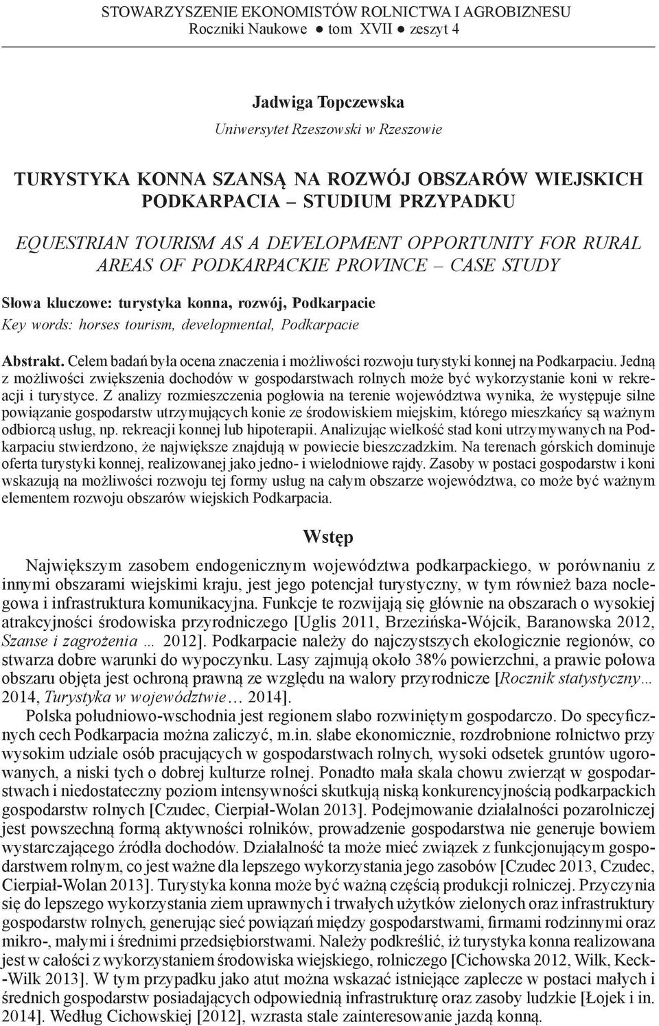 kluczowe: turystyka konna, rozwój, Podkarpacie Key words: horses tourism, developmental, Podkarpacie Abstrakt. Celem badań była ocena znaczenia i możliwości rozwoju turystyki konnej na Podkarpaciu.