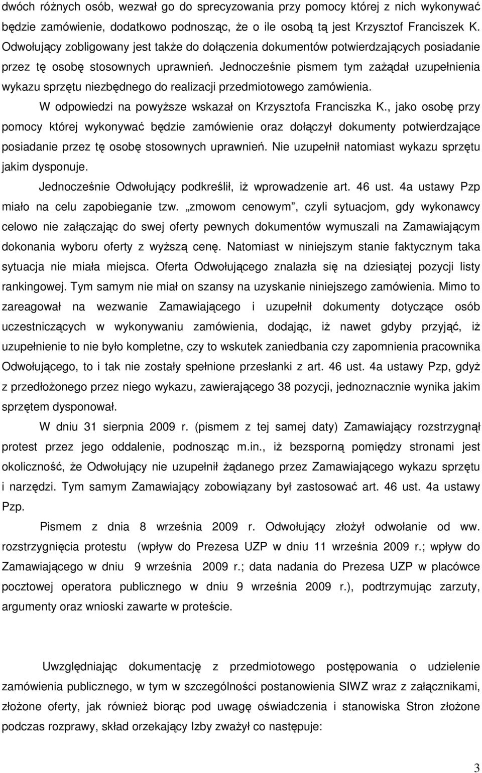 Jednocześnie pismem tym zaŝądał uzupełnienia wykazu sprzętu niezbędnego do realizacji przedmiotowego zamówienia. W odpowiedzi na powyŝsze wskazał on Krzysztofa Franciszka K.