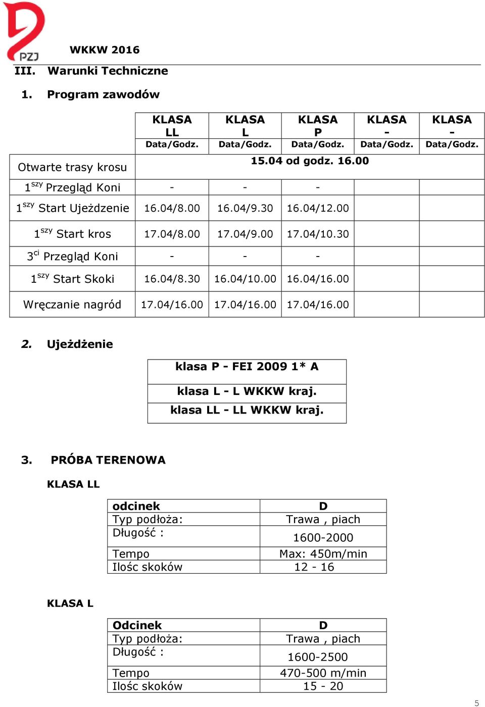 30 3 ci Przegląd Koni - - - 1 szy Start Skoki 16.04/8.30 16.04/10.00 16.04/16.00 Wręczanie nagród 17.04/16.00 17.04/16.00 17.04/16.00 2.