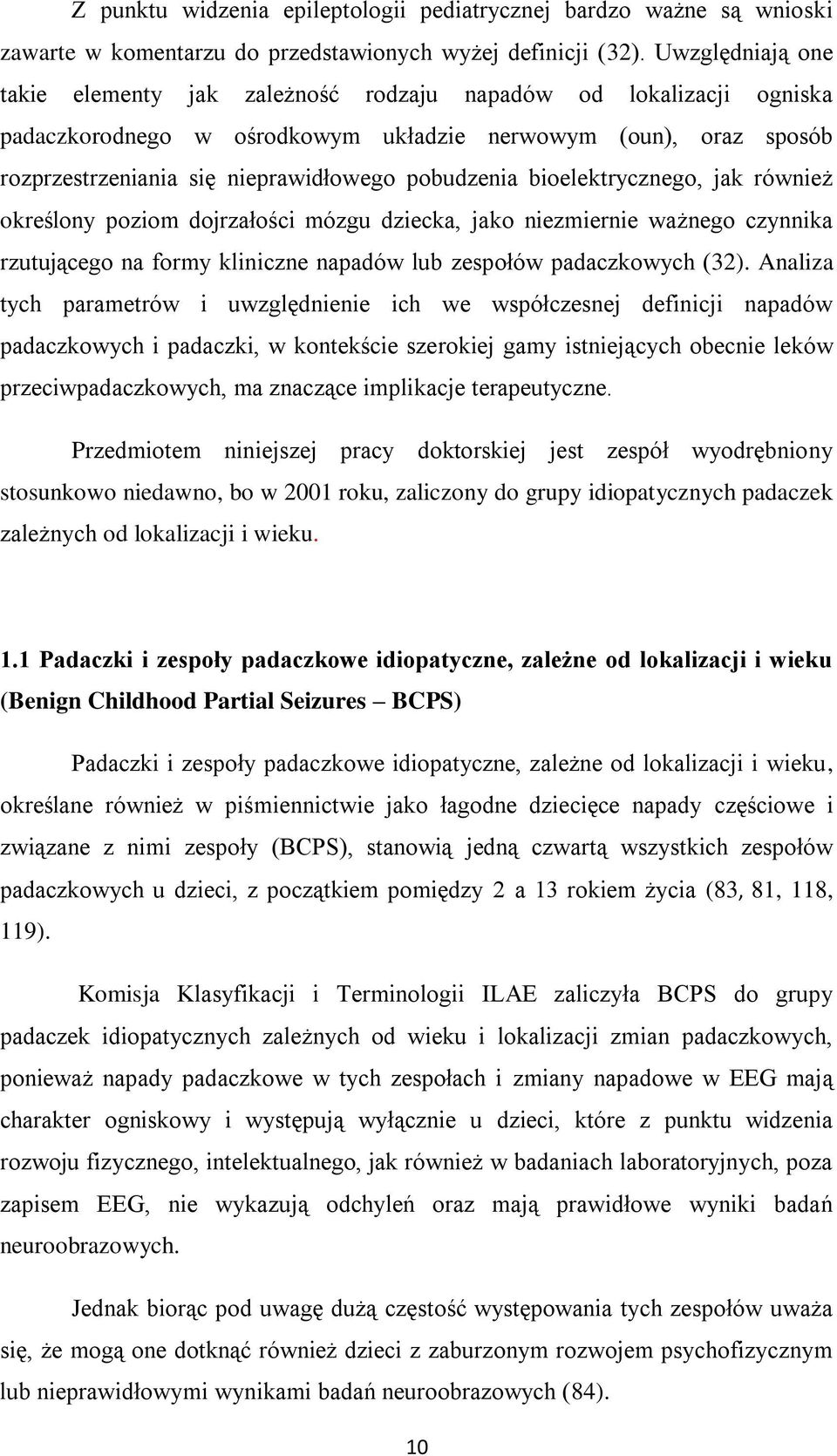 pobudzenia bioelektrycznego, jak również określony poziom dojrzałości mózgu dziecka, jako niezmiernie ważnego czynnika rzutującego na formy kliniczne napadów lub zespołów padaczkowych (32).