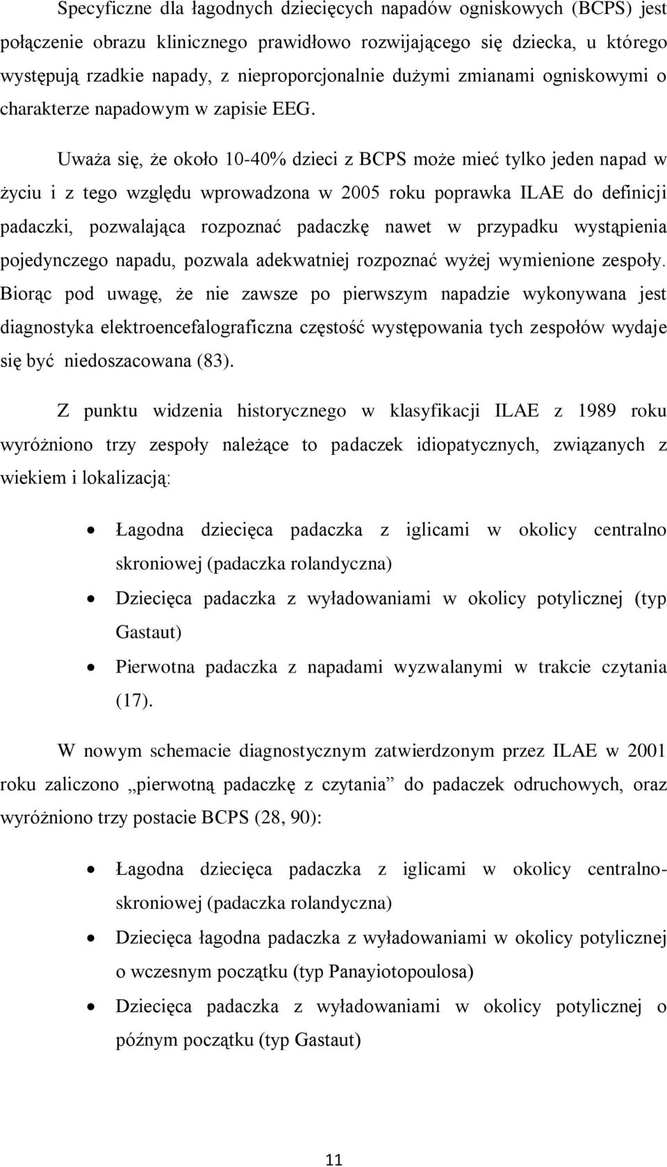 Uważa się, że około 10-40% dzieci z BCPS może mieć tylko jeden napad w życiu i z tego względu wprowadzona w 2005 roku poprawka ILAE do definicji padaczki, pozwalająca rozpoznać padaczkę nawet w