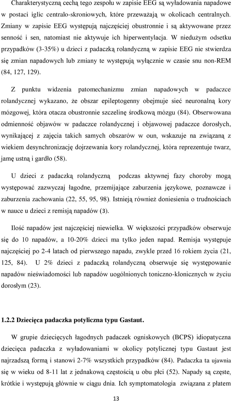 W niedużym odsetku przypadków (3-35%) u dzieci z padaczką rolandyczną w zapisie EEG nie stwierdza się zmian napadowych lub zmiany te występują wyłącznie w czasie snu non-rem (84, 127, 129).