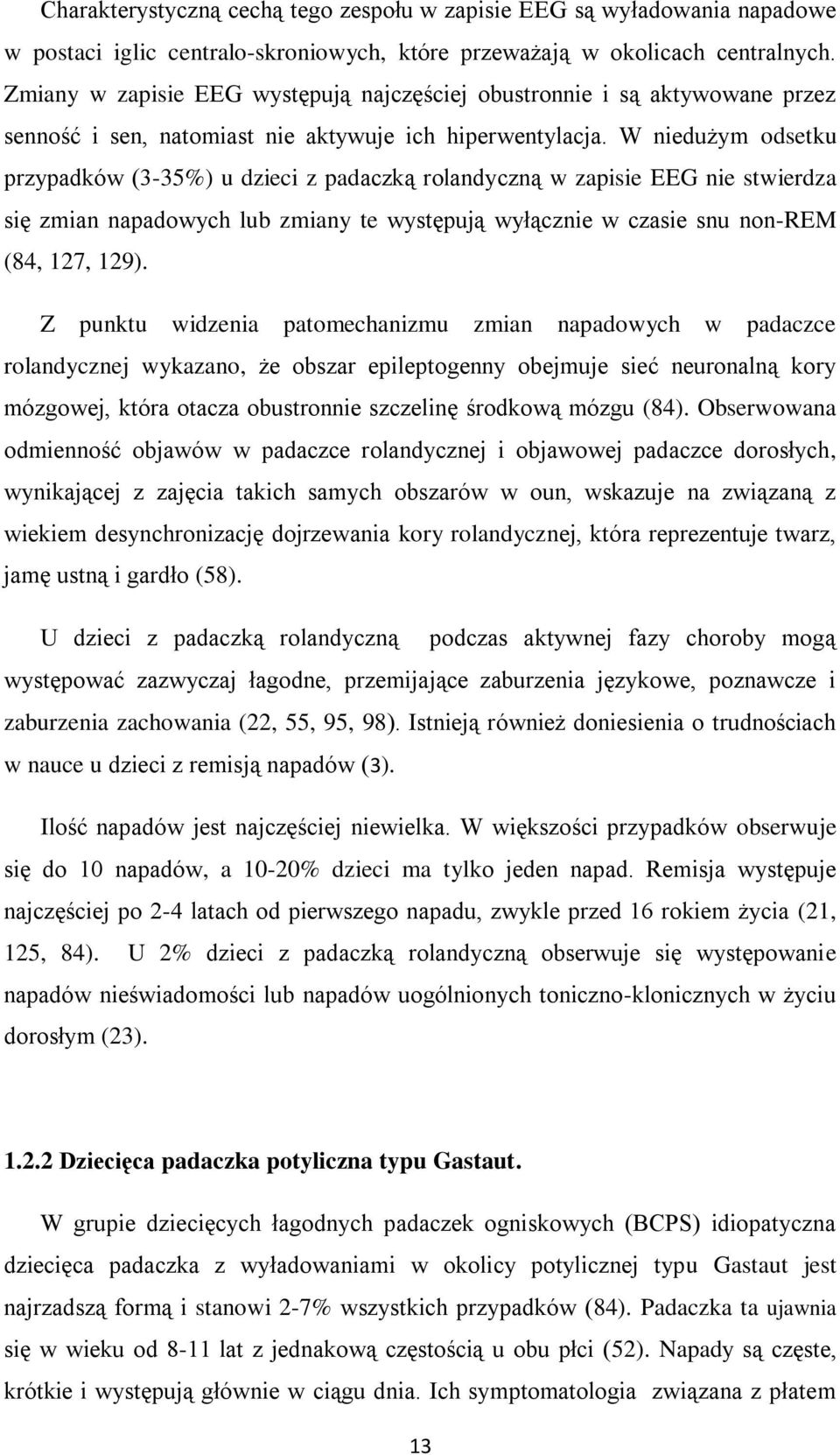 W niedużym odsetku przypadków (3-35%) u dzieci z padaczką rolandyczną w zapisie EEG nie stwierdza się zmian napadowych lub zmiany te występują wyłącznie w czasie snu non-rem (84, 127, 129).