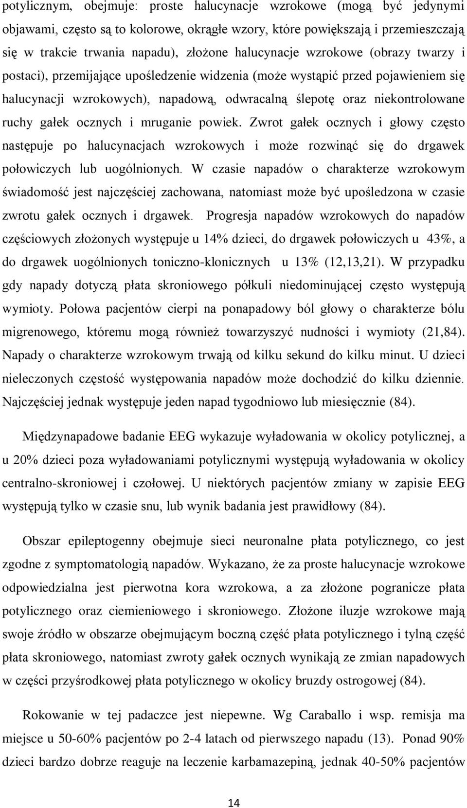 ruchy gałek ocznych i mruganie powiek. Zwrot gałek ocznych i głowy często następuje po halucynacjach wzrokowych i może rozwinąć się do drgawek połowiczych lub uogólnionych.