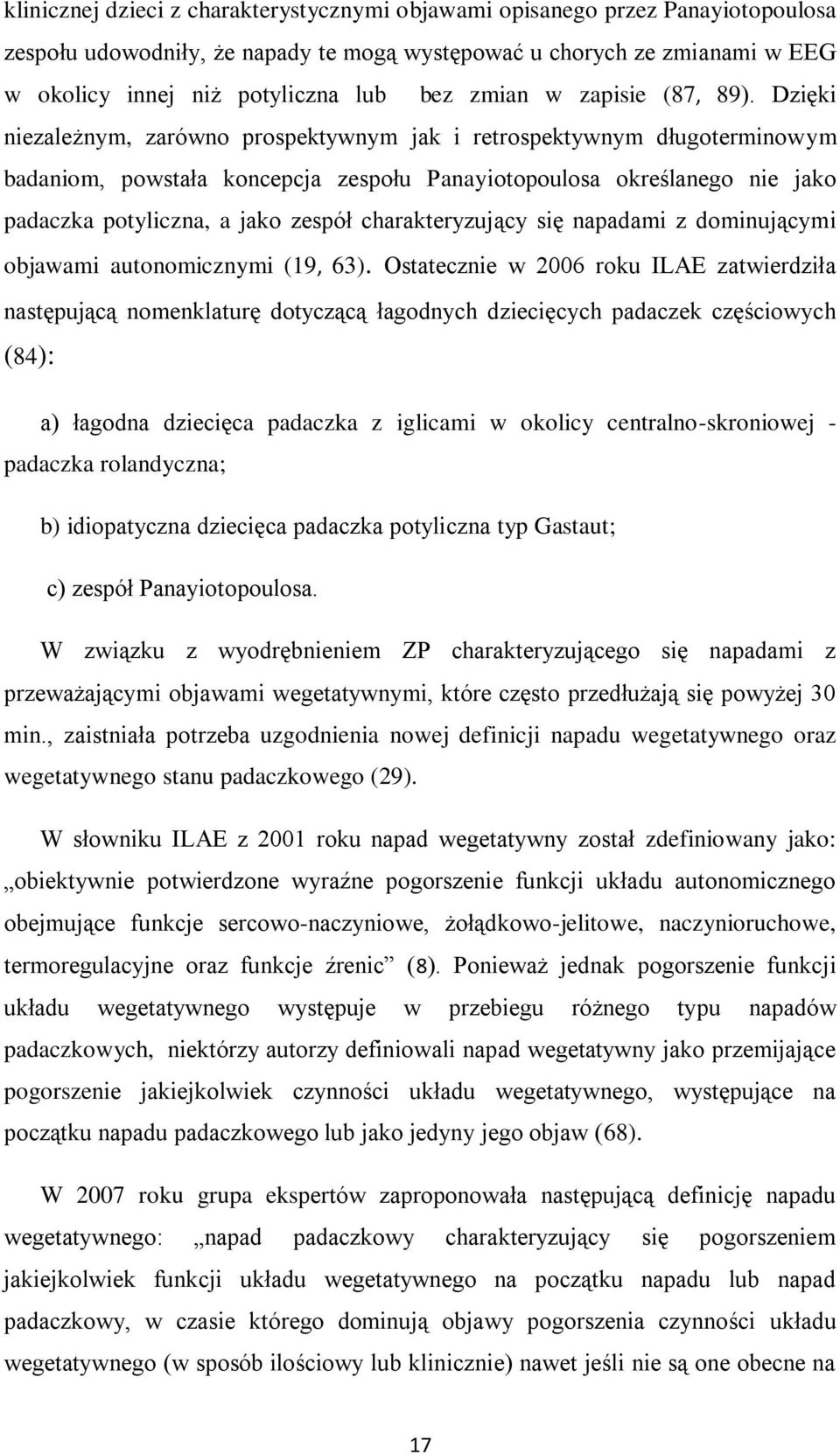 Dzięki niezależnym, zarówno prospektywnym jak i retrospektywnym długoterminowym badaniom, powstała koncepcja zespołu Panayiotopoulosa określanego nie jako padaczka potyliczna, a jako zespół