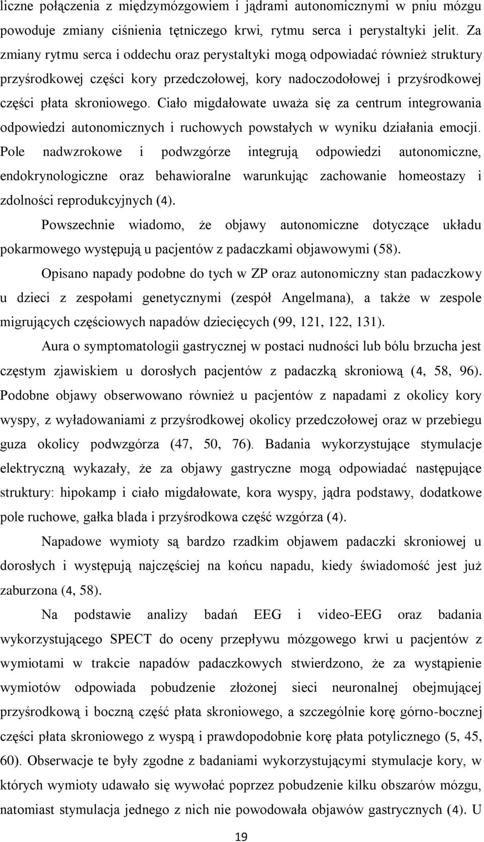 Ciało migdałowate uważa się za centrum integrowania odpowiedzi autonomicznych i ruchowych powstałych w wyniku działania emocji.