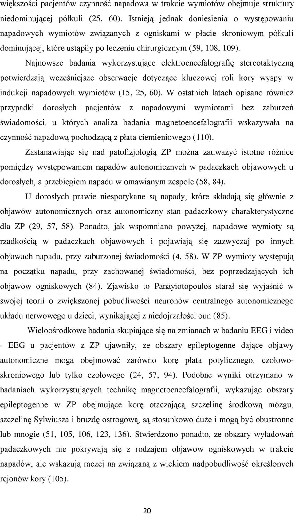 Najnowsze badania wykorzystujące elektroencefalografię stereotaktyczną potwierdzają wcześniejsze obserwacje dotyczące kluczowej roli kory wyspy w indukcji napadowych wymiotów (15, 25, 60).