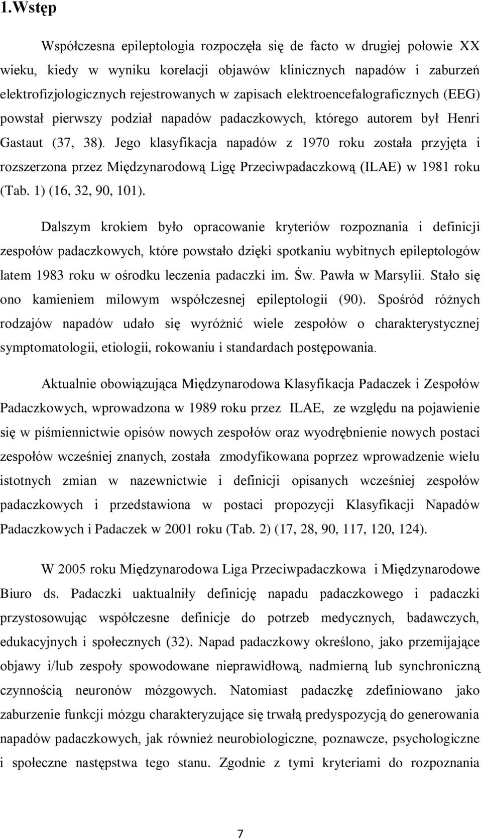 Jego klasyfikacja napadów z 1970 roku została przyjęta i rozszerzona przez Międzynarodową Ligę Przeciwpadaczkową (ILAE) w 1981 roku (Tab. 1) (16, 32, 90, 101).