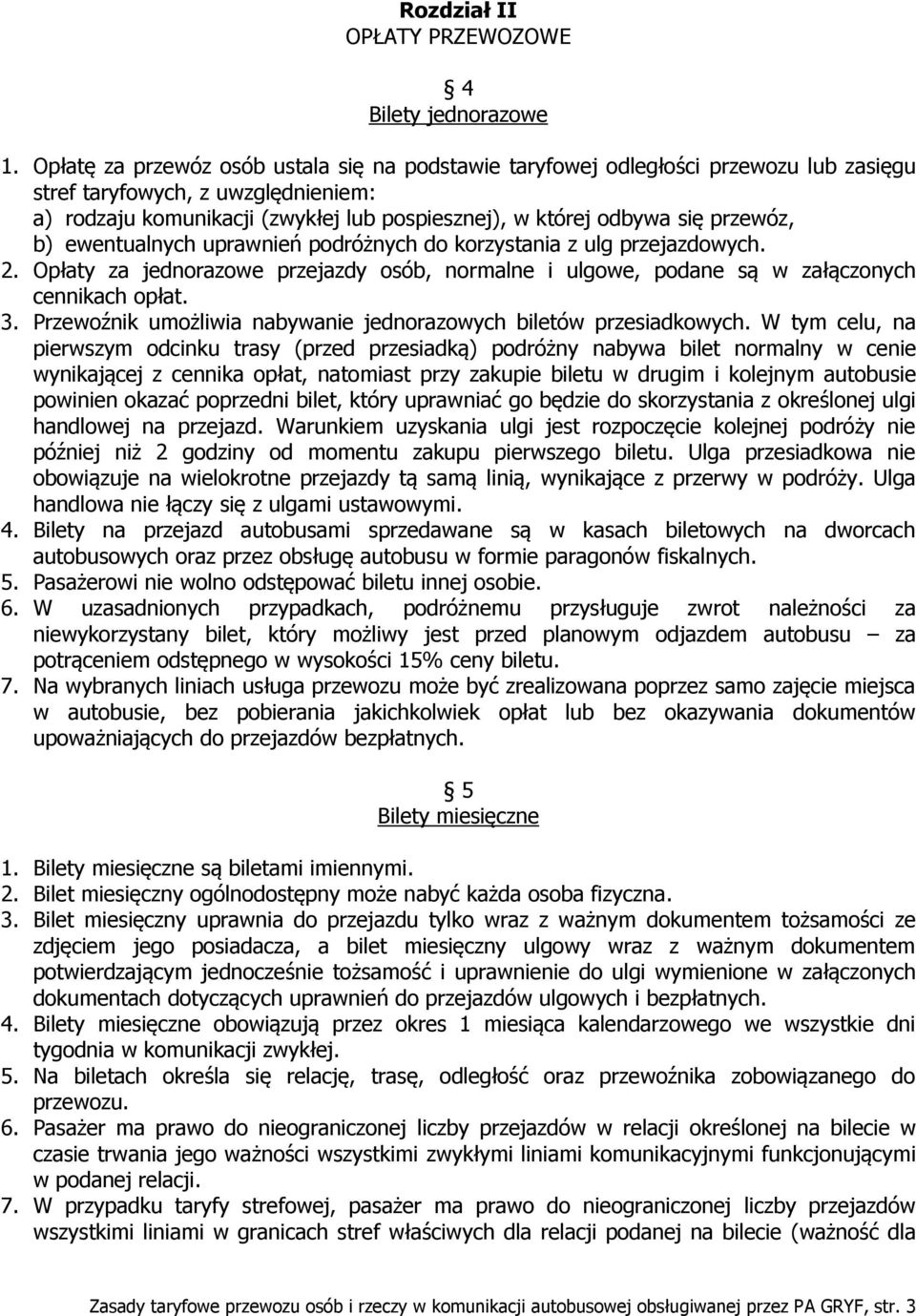 przewóz, b) ewentualnych uprawnień podróżnych do korzystania z ulg przejazdowych. 2. Opłaty za jednorazowe przejazdy osób, normalne i ulgowe, podane są w załączonych cennikach opłat. 3.