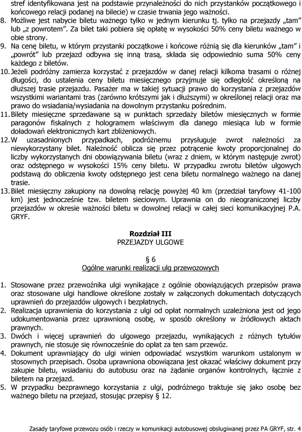 Na cenę biletu, w którym przystanki początkowe i końcowe różnią się dla kierunków tam i powrót lub przejazd odbywa się inną trasą, składa się odpowiednio suma 50% ceny każdego z biletów. 10.