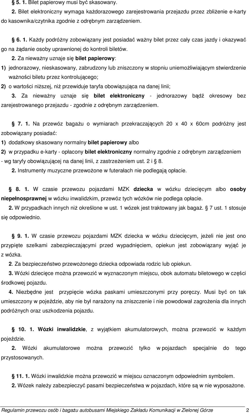 niŝszej, niŝ przewiduje taryfa obowiązująca na danej linii; 3. Za niewaŝny uznaje się bilet elektroniczny - jednorazowy bądź okresowy bez zarejestrowanego przejazdu - zgodnie z odrębnym zarządzeniem.