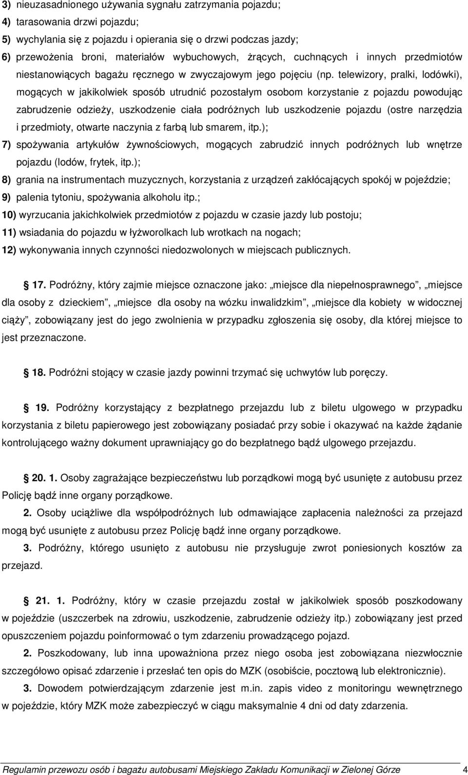 telewizory, pralki, lodówki), mogących w jakikolwiek sposób utrudnić pozostałym osobom korzystanie z pojazdu powodując zabrudzenie odzieŝy, uszkodzenie ciała podróŝnych lub uszkodzenie pojazdu (ostre