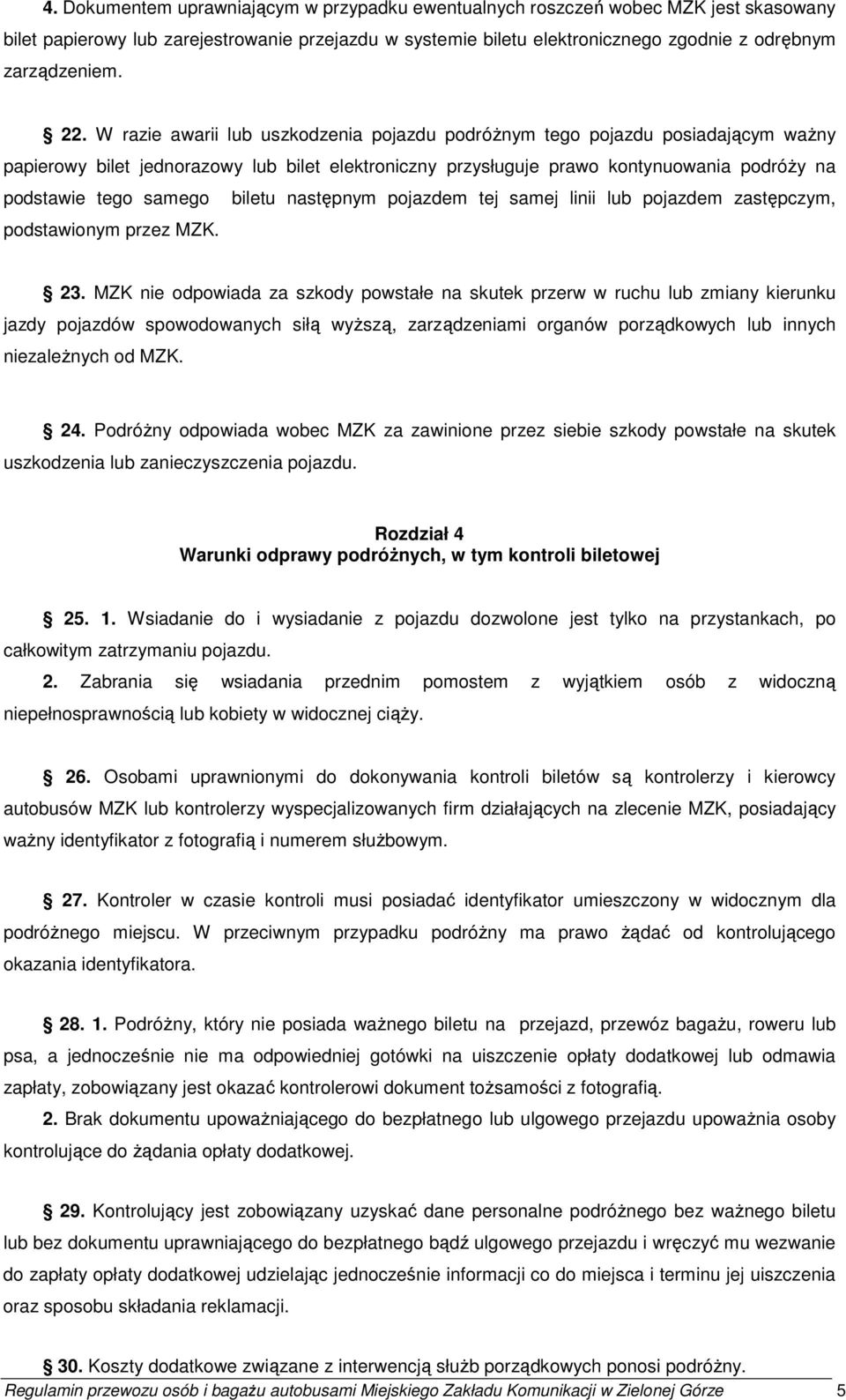 samego biletu następnym pojazdem tej samej linii lub pojazdem zastępczym, podstawionym przez MZK. 23.