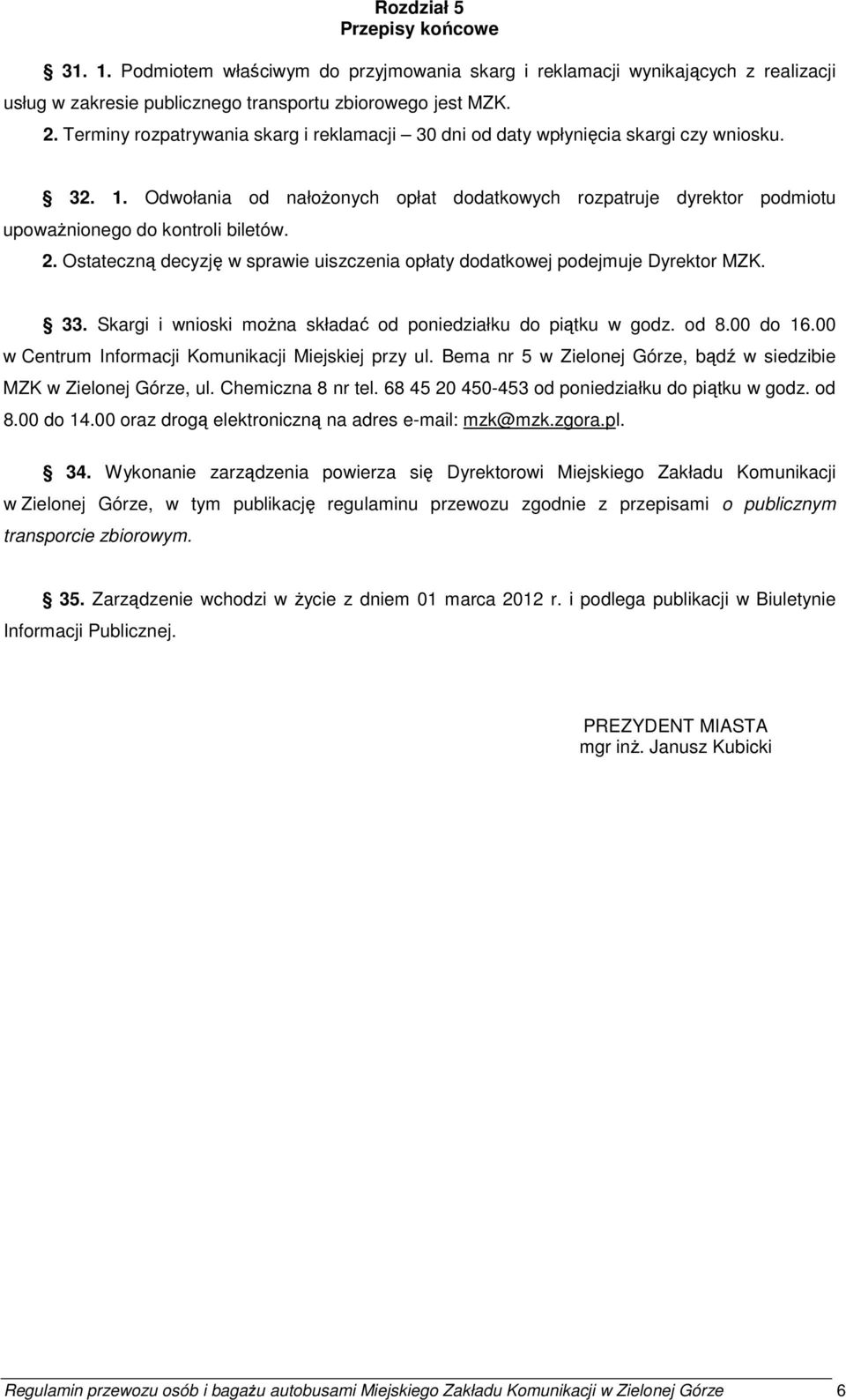 2. Ostateczną decyzję w sprawie uiszczenia opłaty dodatkowej podejmuje Dyrektor MZK. 33. Skargi i wnioski moŝna składać od poniedziałku do piątku w godz. od 8.00 do 16.