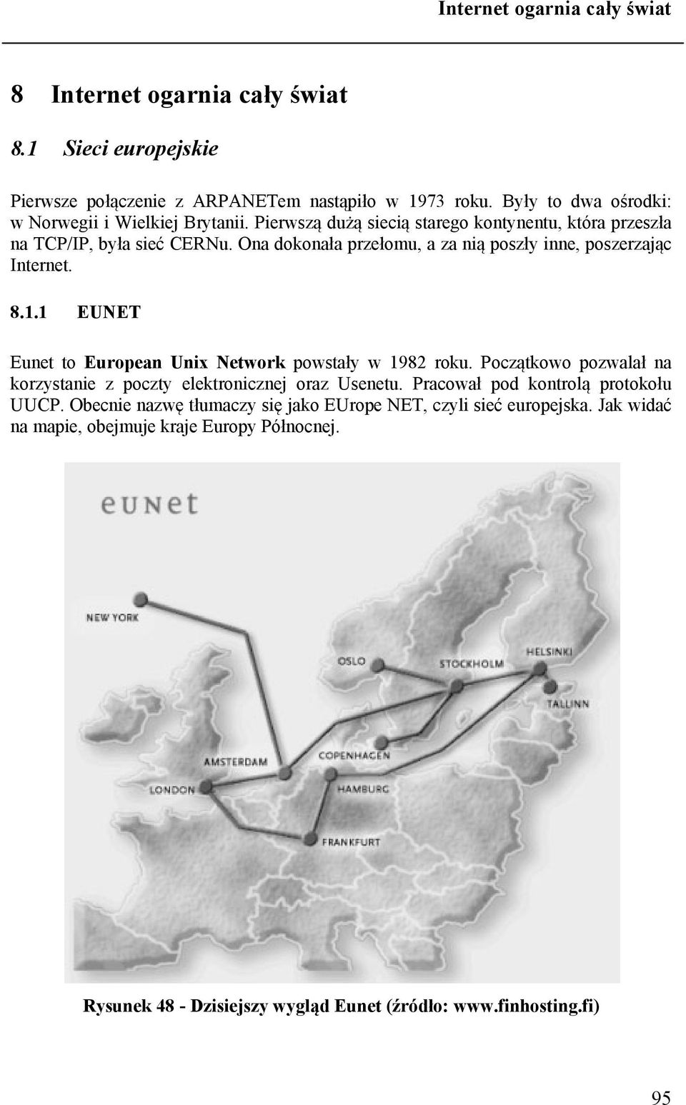 1 EUNET Eunet to European Unix Network powstały w 1982 roku. Początkowo pozwalał na korzystanie z poczty elektronicznej oraz Usenetu.