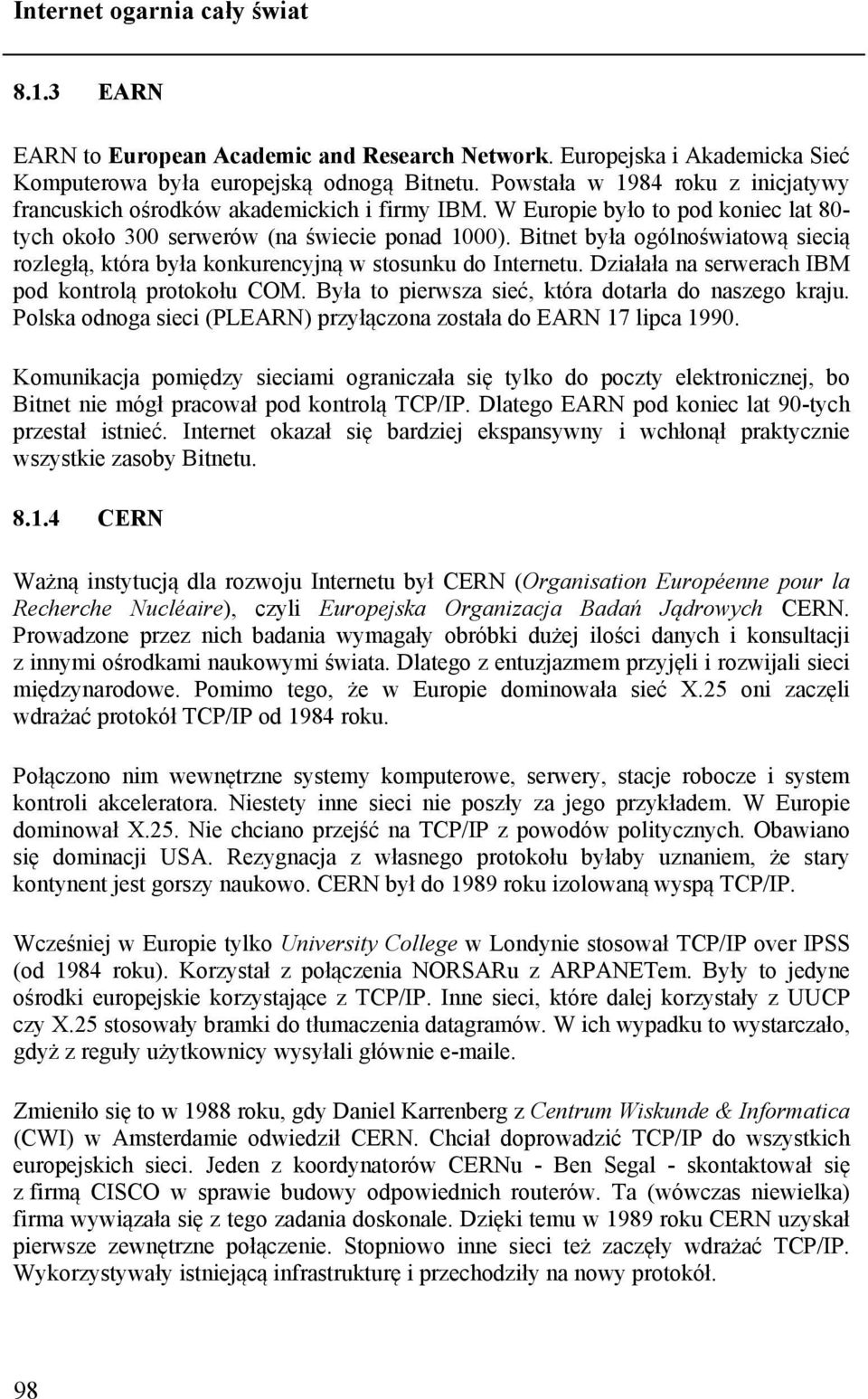 Bitnet była ogólnoświatową siecią rozległą, która była konkurencyjną w stosunku do Internetu. Działała na serwerach IBM pod kontrolą protokołu COM.