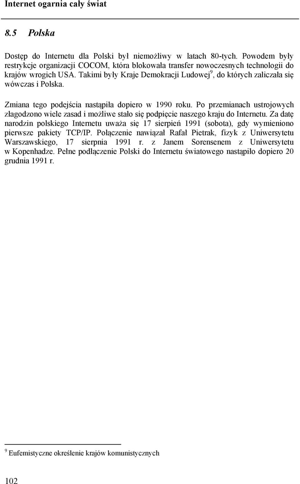 Po przemianach ustrojowych złagodzono wiele zasad i możliwe stało się podpięcie naszego kraju do Internetu.