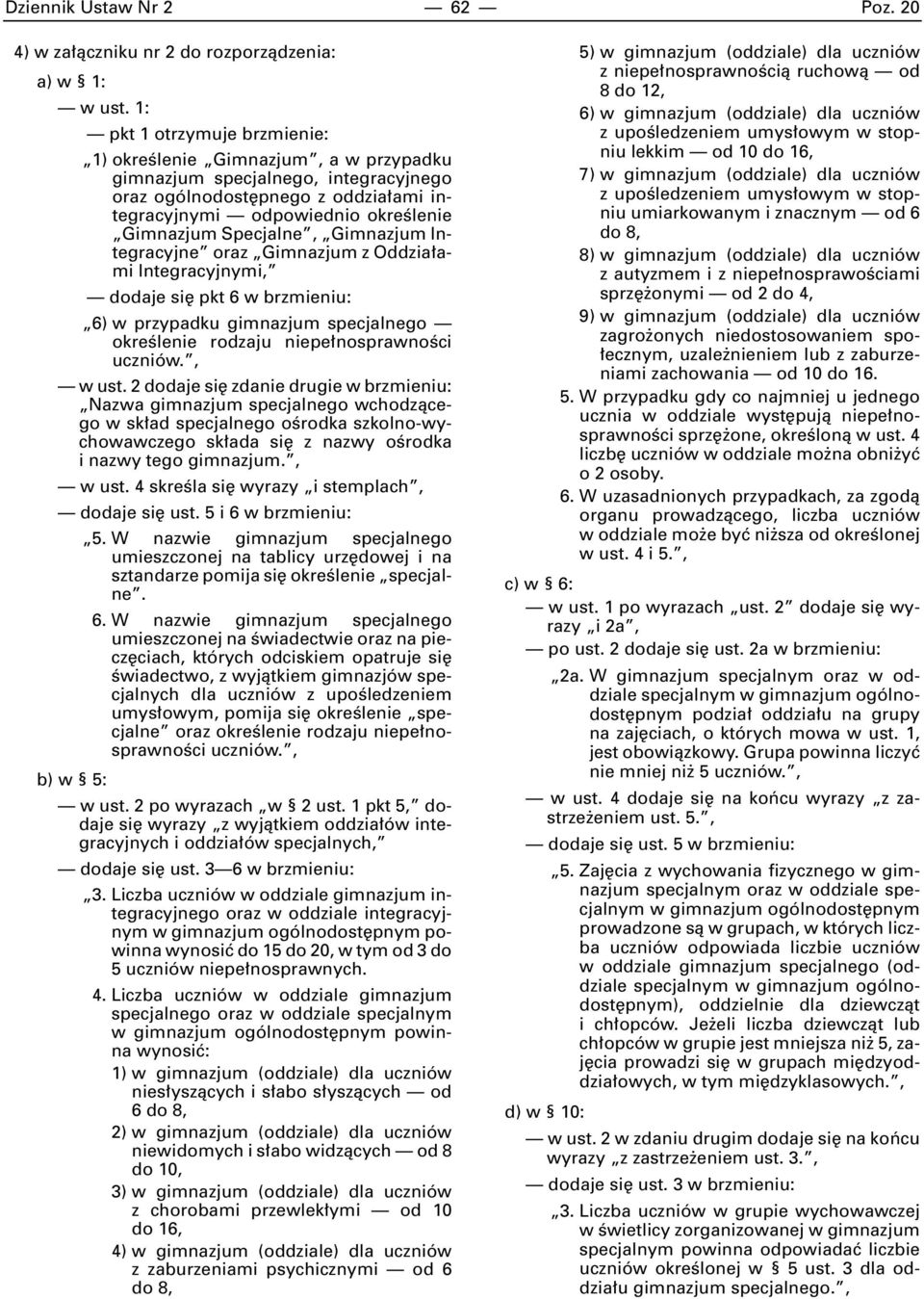 Specjalne, Gimnazjum Integracyjne oraz Gimnazjum z Oddzia ami Integracyjnymi, dodaje si pkt 6 w brzmieniu: 6) w przypadku gimnazjum specjalnego okreêlenie rodzaju niepe nosprawnoêci uczniów., w ust.