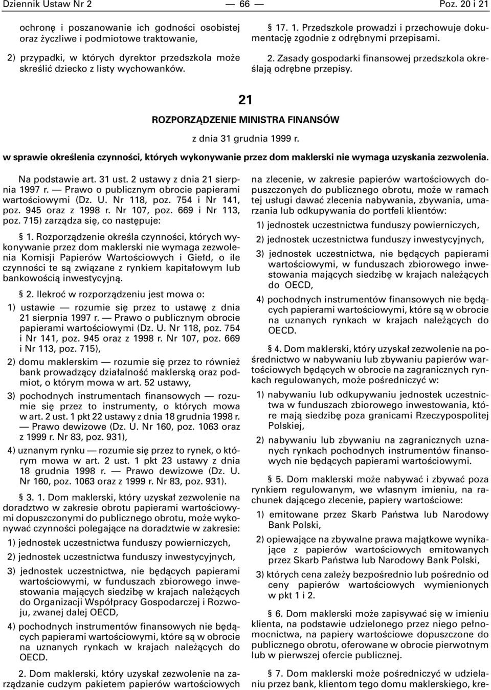 . 1. Przedszkole prowadzi i przechowuje dokumentacj zgodnie z odr bnymi przepisami. 2. Zasady gospodarki finansowej przedszkola okre- Êlajà odr bne przepisy.