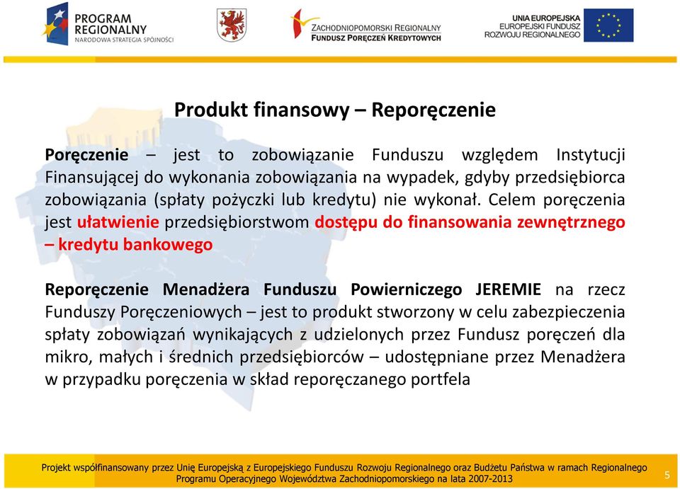 Celem poręczenia jest ułatwienie przedsiębiorstwom dostępu do finansowania zewnętrznego kredytu bankowego Reporęczenie Menadżera Funduszu Powierniczego JEREMIE na