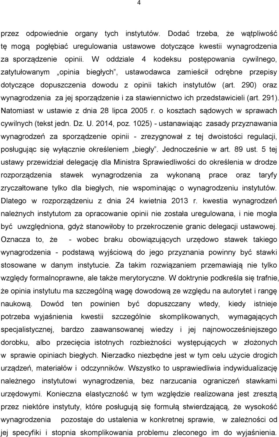 290) oraz wynagrodzenia za jej sporządzenie i za stawiennictwo ich przedstawicieli (art. 291). Natomiast w ustawie z dnia 28 lipca 2005 r. o kosztach sądowych w sprawach cywilnych (tekst jedn. Dz. U.