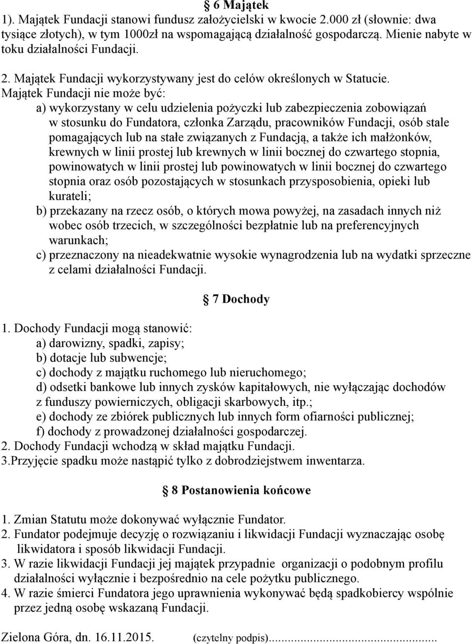 Majątek Fundacji nie może być: a) wykorzystany w celu udzielenia pożyczki lub zabezpieczenia zobowiązań w stosunku do Fundatora, członka Zarządu, pracowników Fundacji, osób stale pomagających lub na