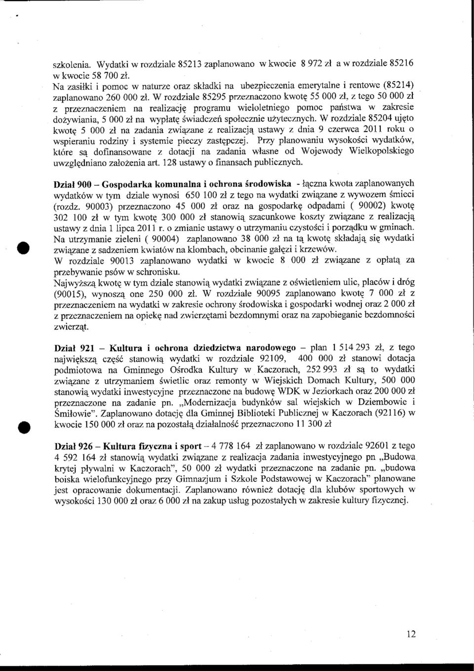 W rozdziale 85295 przeznaczono kwote 55 000 zt, z tego 50 000 zl z przeznaczeniem na realizacjq programu wieloletniego pomoc pafstwa w zakresie dozlr,viania, 5 000 z1 na wlplatq Swiadczeri